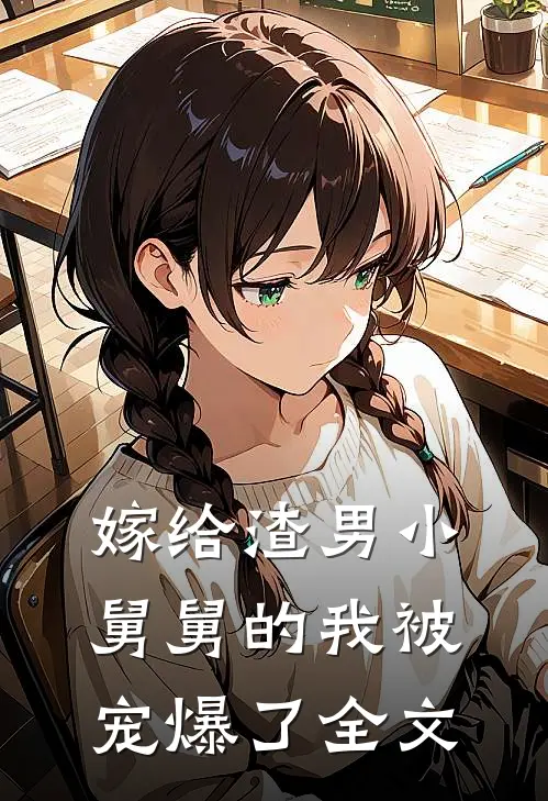 嫁给渣男小舅舅的我被宠爆了全文