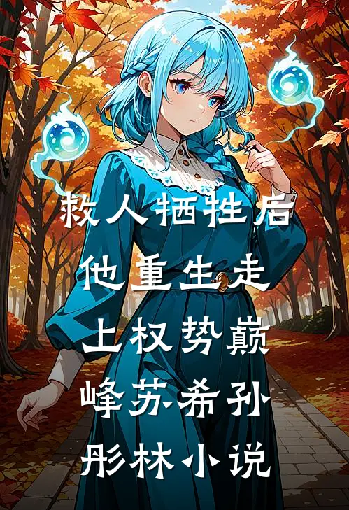 救人牺牲后，他重生走上权势巅峰苏希孙彤林小说