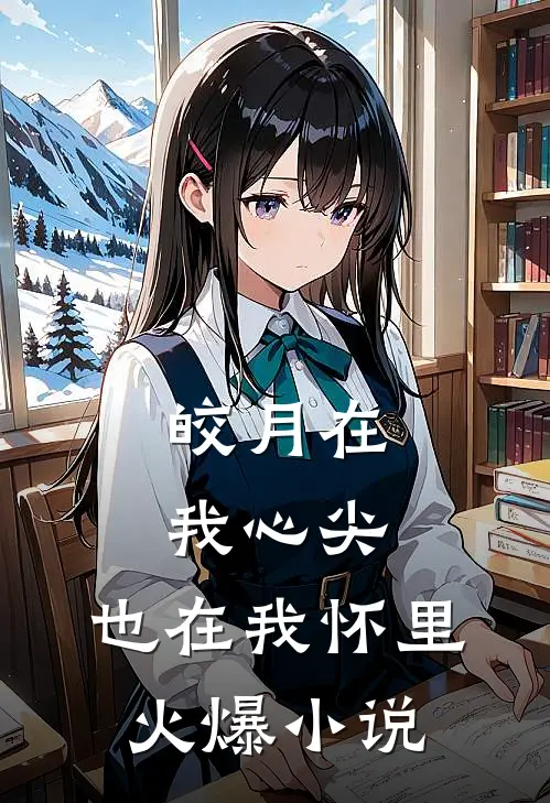 皎月在我心尖，也在我怀里火爆小说
