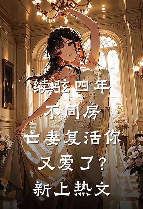 续弦四年不同房，亡妻复活你又爱了？新上热文