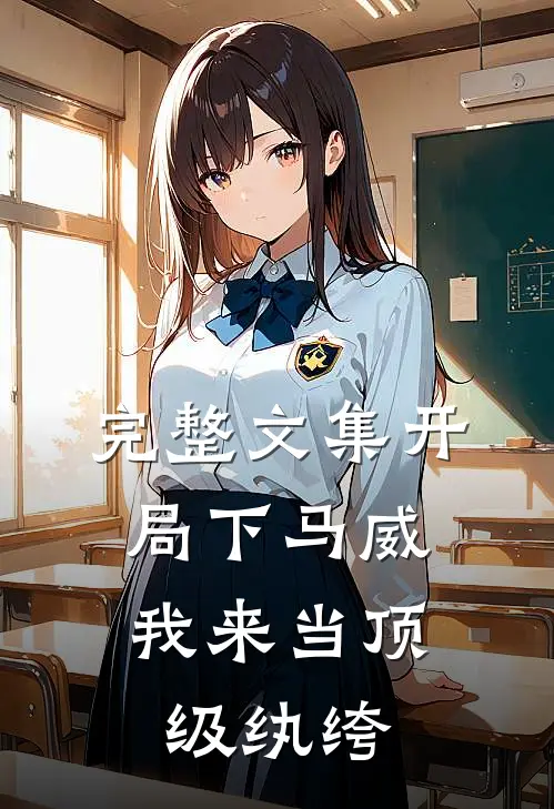 完整文集开局下马威，我来当顶级纨绔