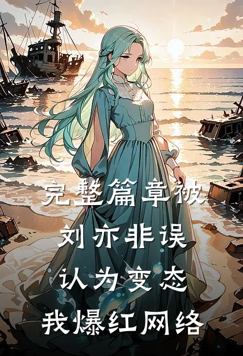 完整篇章被刘亦非误认为变态，我爆红网络