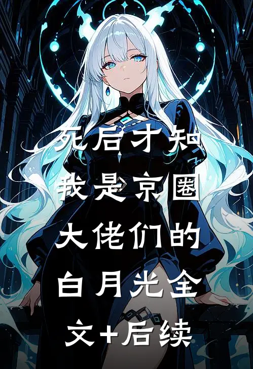 死后才知，我是京圈大佬们的白月光全文+后续