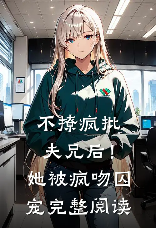 不撩疯批夫兄后！她被疯吻囚宠完整阅读