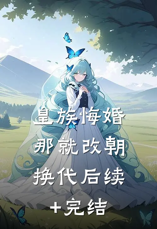 皇族悔婚，那就改朝换代后续+完结