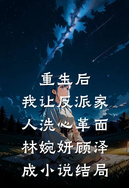 重生后，我让反派家人洗心革面林婉妍顾泽成小说结局