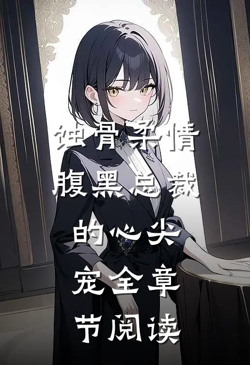 蚀骨柔情：腹黑总裁的心尖宠全章节阅读