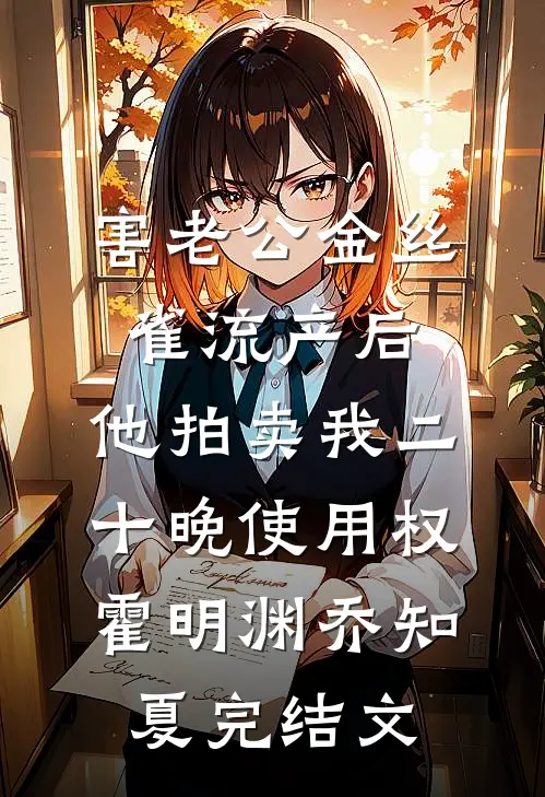 害老公金丝雀流产后，他拍卖我二十晚使用权霍明渊乔知夏完结文