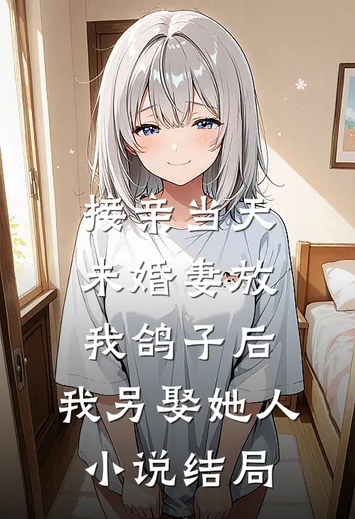 接亲当天未婚妻放我鸽子后，我另娶她人小说结局
