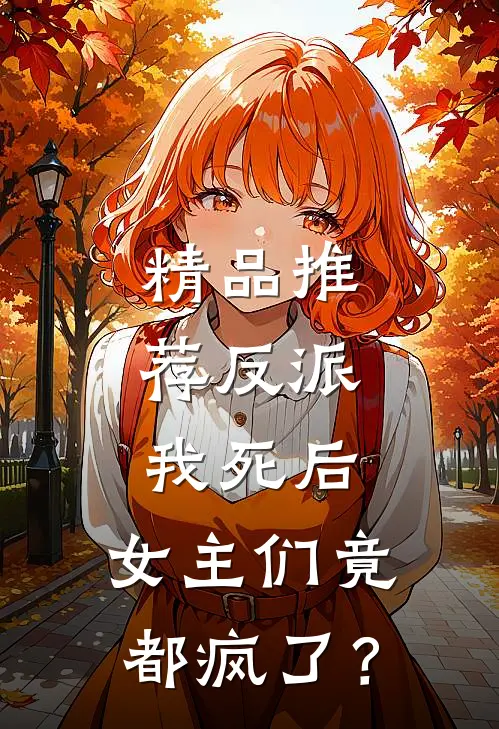 精品推荐反派：我死后，女主们竟都疯了？