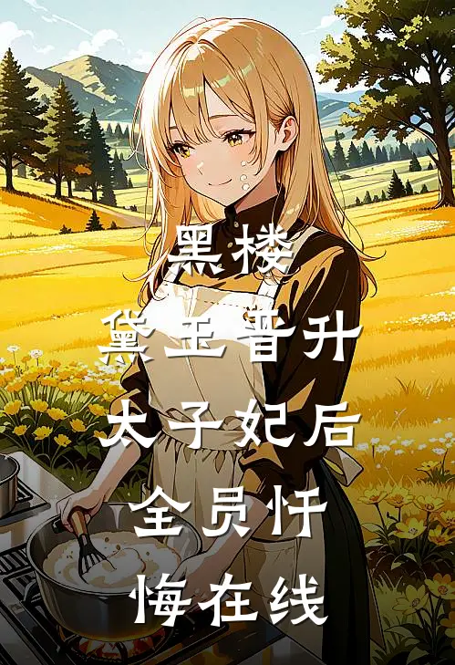 黑楼：黛玉晋升太子妃后，全员忏悔在线