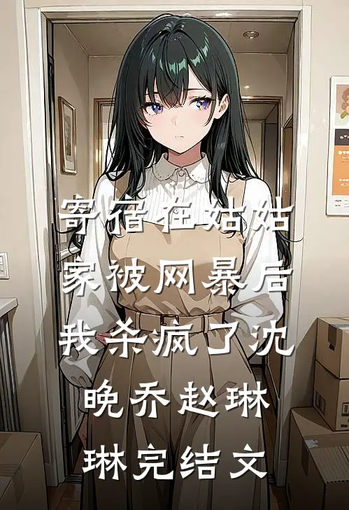 寄宿在姑姑家被网暴后，我杀疯了沈晚乔赵琳琳完结文