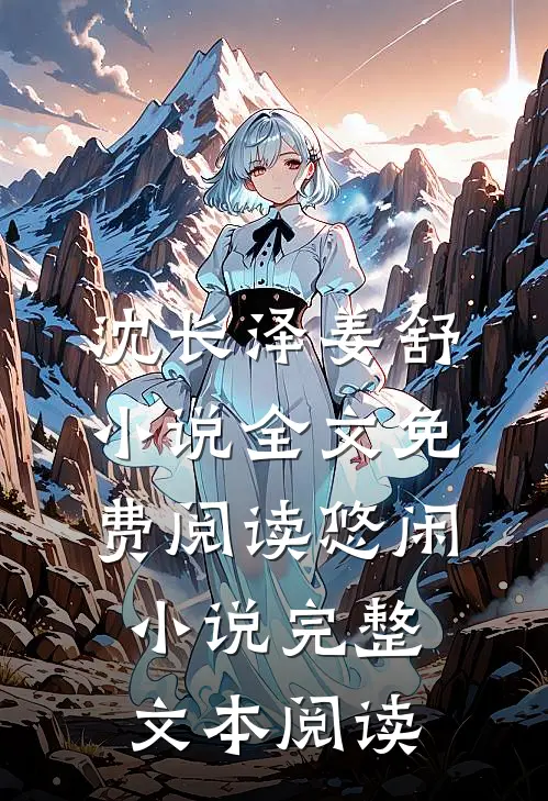 沈长泽姜舒小说全文免费阅读悠闲小说完整文本阅读