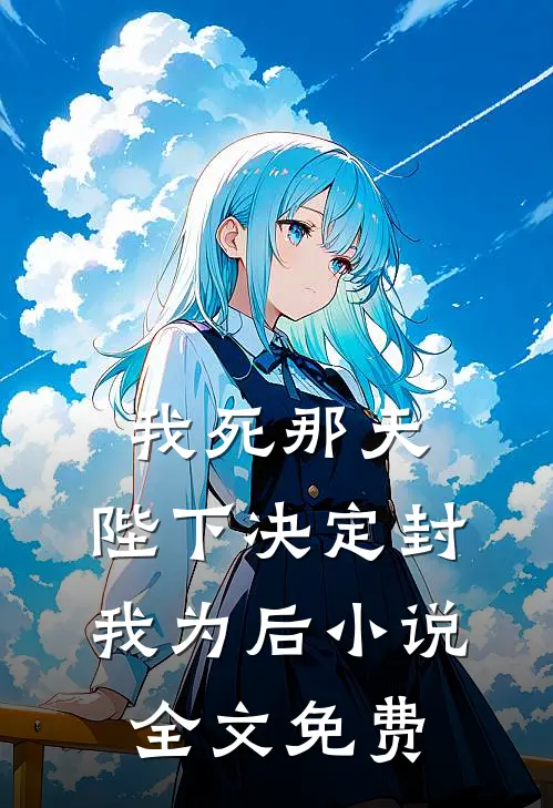我死那天，陛下决定封我为后小说全文免费