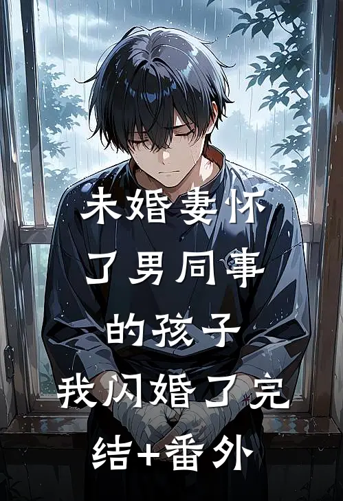 未婚妻怀了男同事的孩子，我闪婚了完结+番外