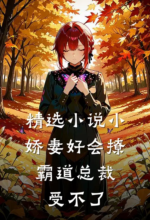 精选小说小娇妻好会撩，霸道总裁受不了