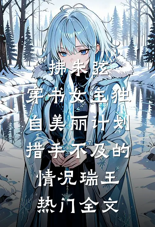 拂朱弦：穿书女主独自美丽计划-措手不及的情况瑞王热门全文