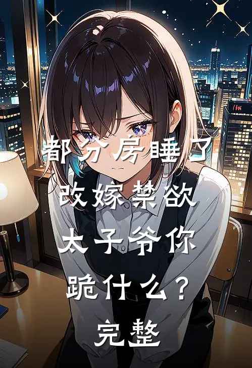 都分房睡了，改嫁禁欲太子爷你跪什么？完整