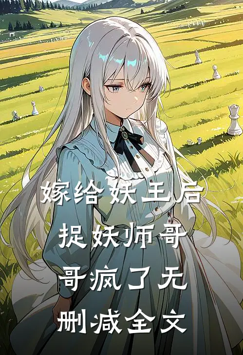 嫁给妖王后，捉妖师哥哥疯了无删减全文