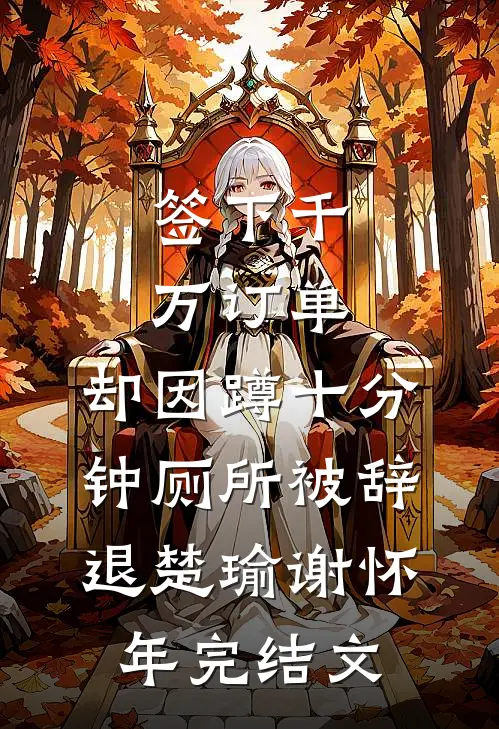 签下千万订单，却因蹲十分钟厕所被辞退楚瑜谢怀年完结文