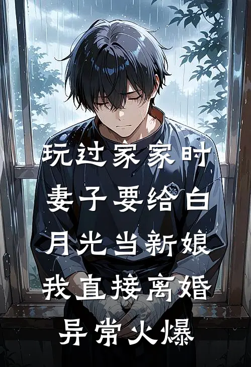 玩过家家时妻子要给白月光当新娘，我直接离婚异常火爆