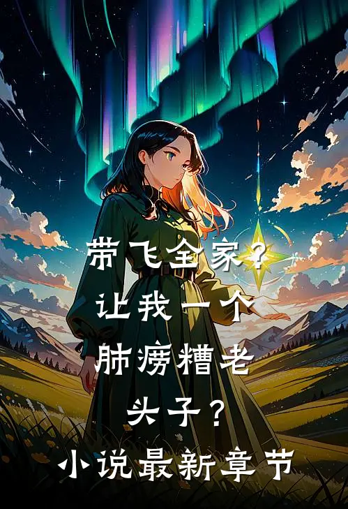 带飞全家？让我一个肺痨糟老头子？小说最新章节