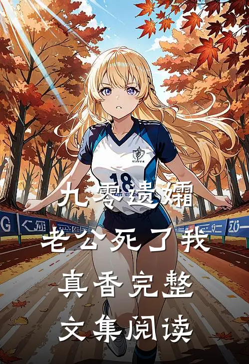 九零遗孀，老公死了我真香完整文集阅读