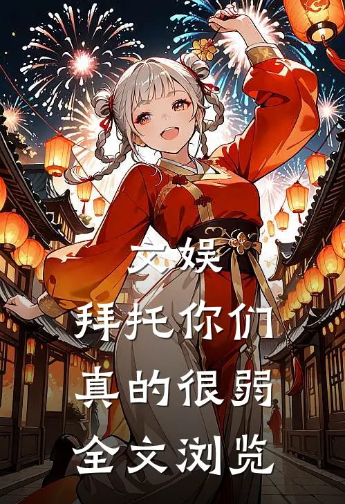 文娱：拜托你们真的很弱全文浏览