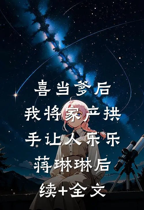 喜当爹后，我将家产拱手让人乐乐蒋琳琳后续+全文