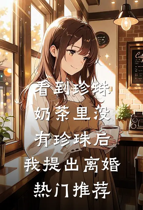 看到珍珠奶茶里没有珍珠后，我提出离婚热门推荐