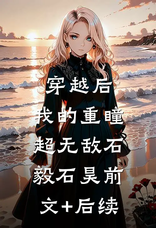 穿越后，我的重瞳超无敌石毅石昊前文+后续