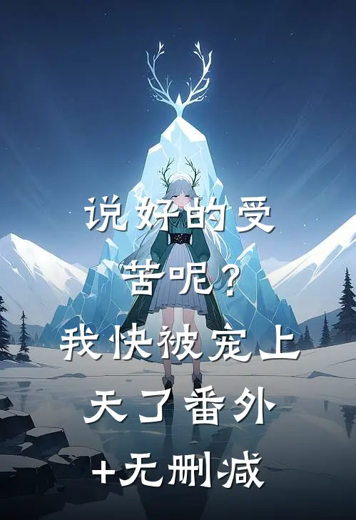 说好的受苦呢？我快被宠上天了番外+无删减