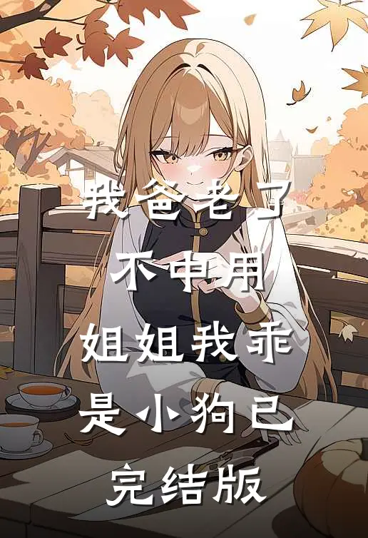 我爸老了不中用，姐姐我乖是小狗已完结版