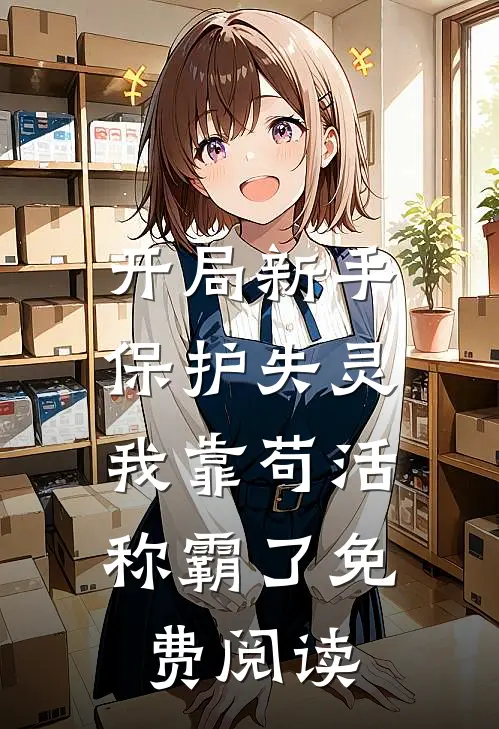 开局新手保护失灵，我靠苟活称霸了免费阅读