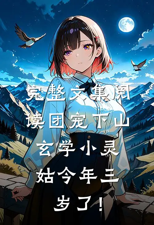完整文集阅读团宠下山：玄学小灵姑今年三岁了！