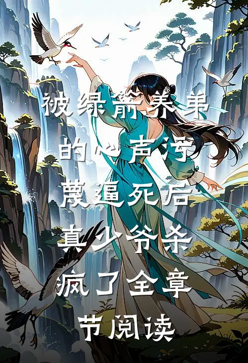 被绿箭养弟的心声污蔑逼死后，真少爷杀疯了全章节阅读