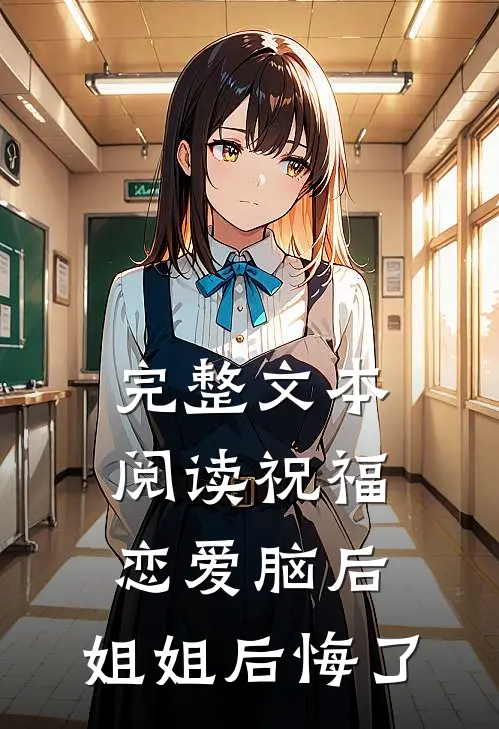 完整文本阅读祝福恋爱脑后，姐姐后悔了