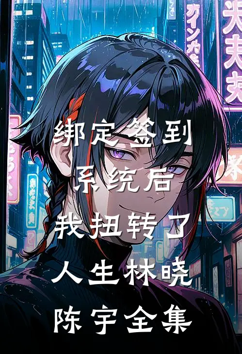 绑定签到系统后，我扭转了人生林晓陈宇 全集