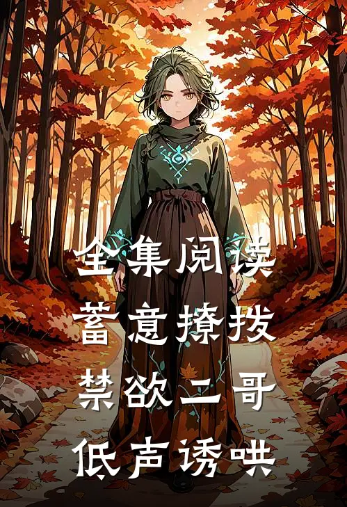全集阅读蓄意撩拨，禁欲二哥低声诱哄