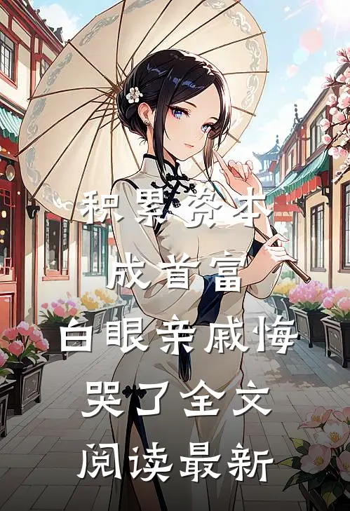 积累资本成首富，白眼亲戚悔哭了全文阅读最新