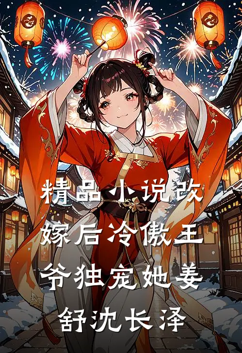 精品小说改嫁后冷傲王爷独宠她姜舒沈长泽