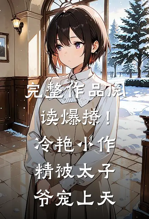 完整作品阅读爆撩！冷艳小作精被太子爷宠上天