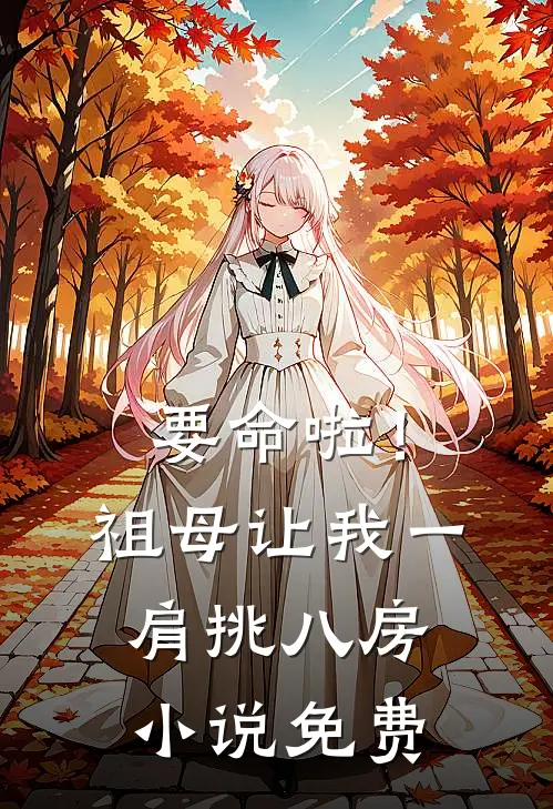 要命啦！祖母让我一肩挑八房小说免费