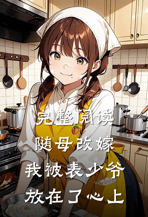 完整阅读随母改嫁，我被表少爷放在了心上