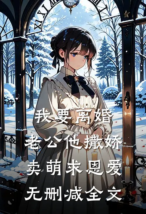 我要离婚，老公他撒娇卖萌求恩爱无删减全文
