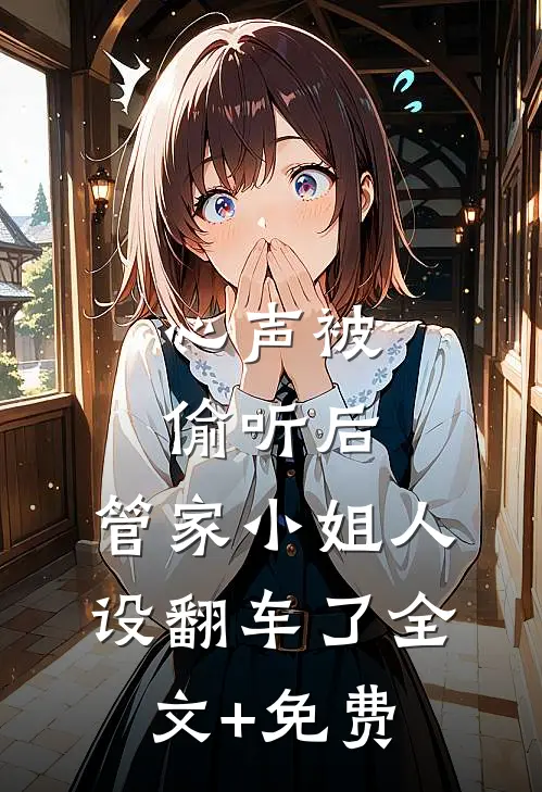 心声被偷听后，管家小姐人设翻车了全文+免费