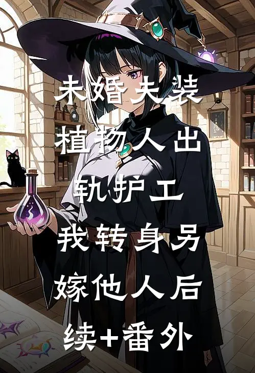未婚夫装植物人出轨护工，我转身另嫁他人后续+番外