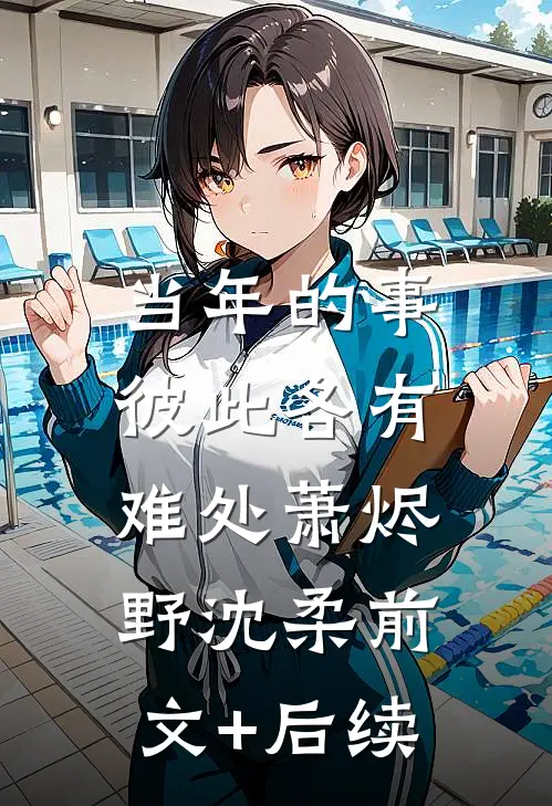 当年的事，彼此各有难处萧烬野沈柔前文+后续
