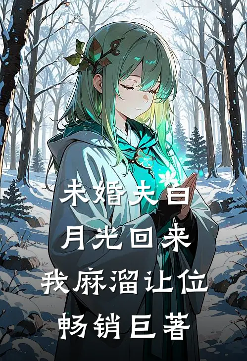 未婚夫白月光回来，我麻溜让位畅销巨著