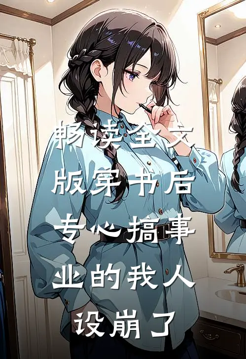 畅读全文版穿书后，专心搞事业的我人设崩了